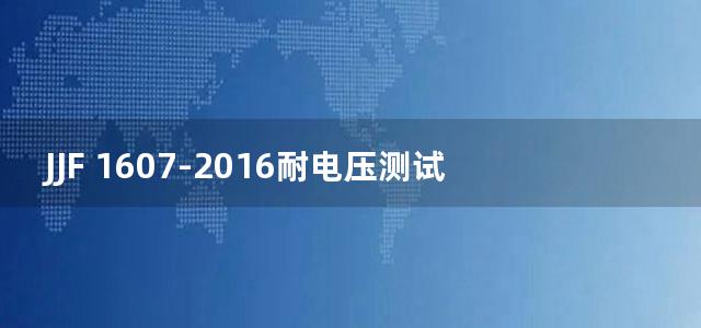 JJF 1607-2016耐电压测试仪 制造计量器具许可考核必备条件